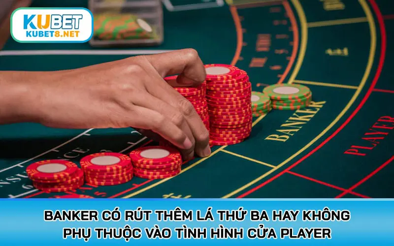 Banker có rút thêm lá thứ ba hay không hoàn toàn phụ thuộc vào tình hình cửa Player