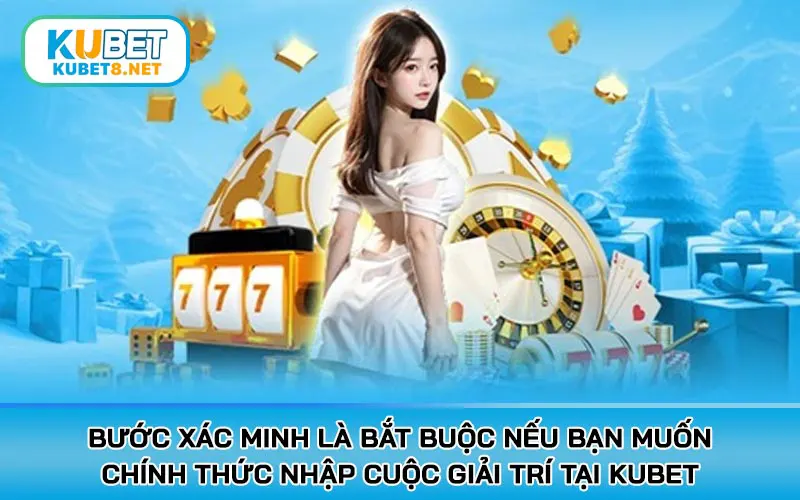 Bước xác minh là bắt buộc nếu bạn muốn chính thức nhập cuộc giải trí tại KUBET