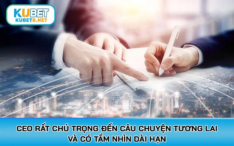 CEO rất chú trọng đến câu chuyện tương lai và có tầm nhìn dài hạn