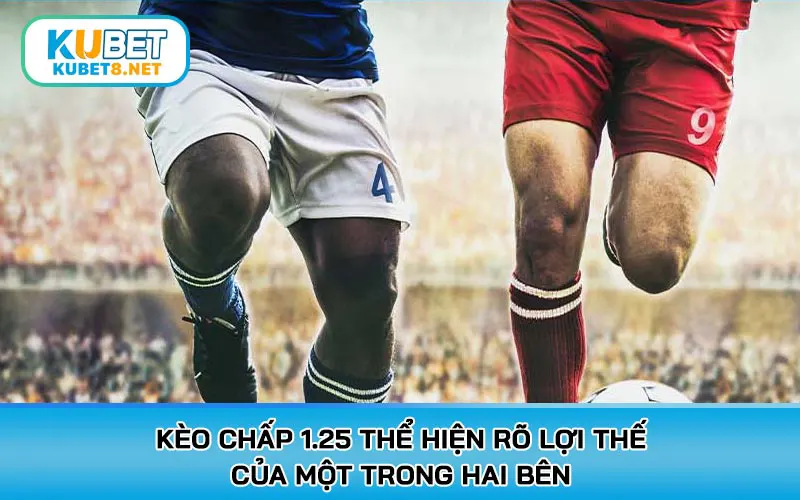 Kèo chấp 1.25 thể hiện rõ lợi thế của một trong hai bên