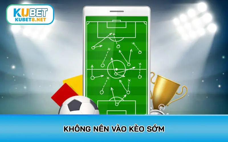 Không nên vào kèo sớm