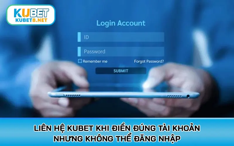 Liên hệ KUBET khi điền đúng tài khoản nhưng không thể đăng nhập