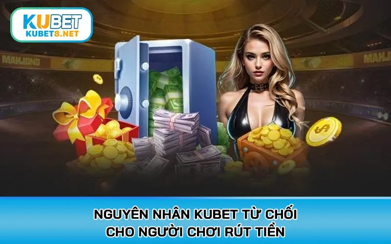 Nguyên nhân KUBET từ chối cho người chơi rút tiền