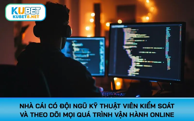 Nhà cái có đội ngũ kỹ thuật viên kiểm soát và theo dõi mọi quá trình vận hành online