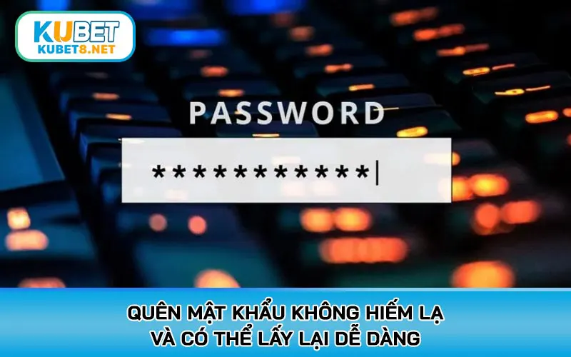 Quên mật khẩu không hiếm lạ và có thể lấy lại dễ dàng
