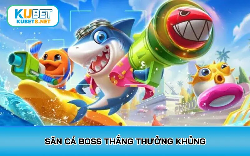 Săn cá boss thắng thưởng khủng