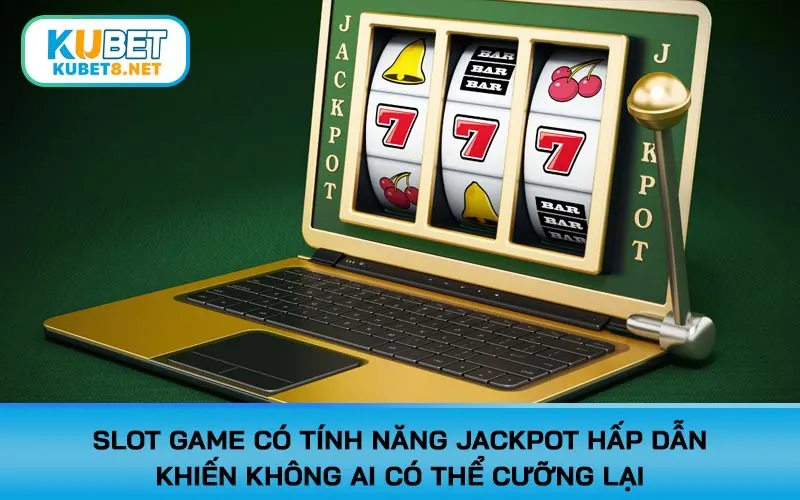 Slot game có tính năng Jackpot hấp dẫn khiến không ai có thể cưỡng lại
