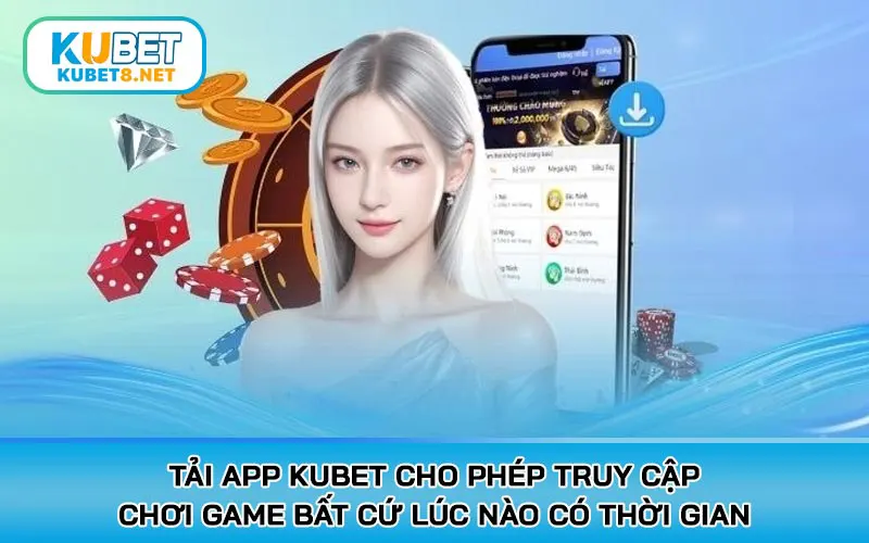 Tải app KUBET cho phép truy cập chơi game bất cứ lúc nào có thời gian