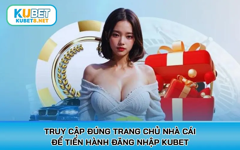 Truy cập đúng trang chủ nhà cái để tiến hành đăng nhập KUBET