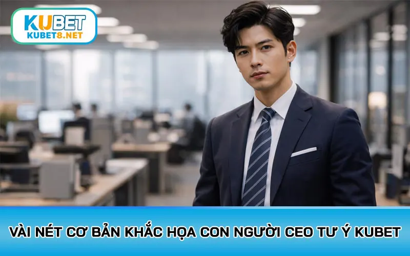 Vài nét cơ bản khắc họa con người CEO Tư Ý KUBET