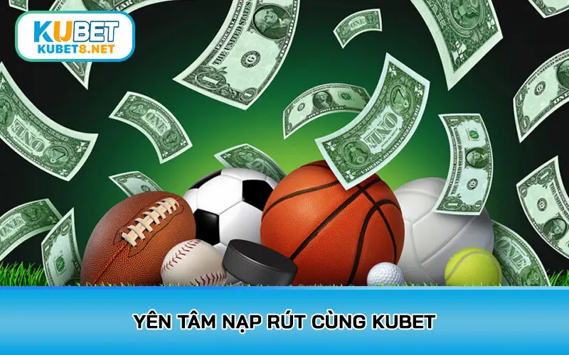 Yên tâm nạp rút cùng KUBET
